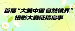 首届“大美中国 自然镜界”摄影大赛，自然资源部摄影家协会主办