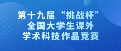 2025年挑战杯丨第十九届“挑战杯”全国大学生课外学术科技作品竞赛最新通知