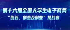 【三创赛】第十六届全国大学生电子商务“创新、创意及创业”挑战赛