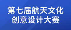 2026年第七届航天文化创意设计大赛征集已开启！